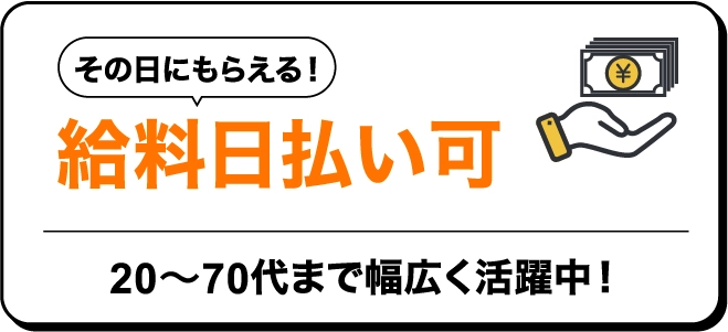 その日にもらえる！給料日払い可、20代～70代まで幅広く活躍中！